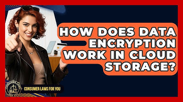 How Does Data Encryption Work In Cloud Storage? - Consumer Laws For You