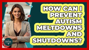 How Can I Prevent Autism Meltdowns And Shutdowns? - The Disease Encyclopedia