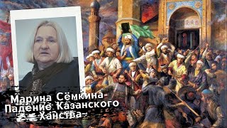 Марина Сёмкина - Падение Казанского Ханства