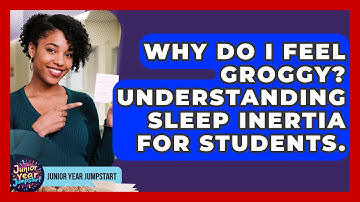 Why Do I Feel Groggy? Understanding Sleep Inertia For Students. - Junior Year Jumpstart