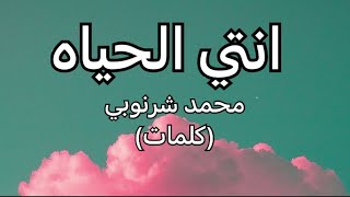 انتي الحياه - محمد شرنوبي (كلمات)