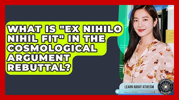 What Is "Ex Nihilo Nihil Fit" In The Cosmological Argument Rebuttal? - Learn About Atheism
