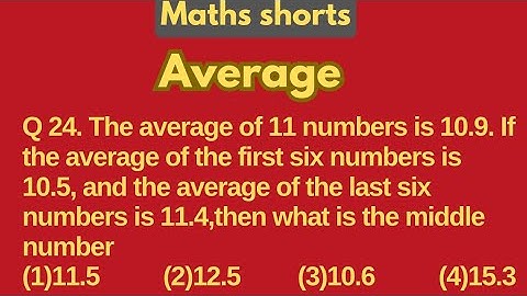 Q 24. The average of 11 numbers is 10.9. If the average of the first six numbers is 10.5, and the...