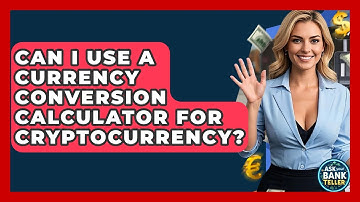 Can I Use A Currency Conversion Calculator For Cryptocurrency? - Ask Your Bank Teller