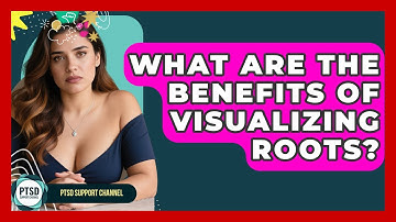 What Are The Benefits Of Visualizing Roots? - PTSD Support Channel