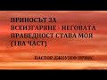 ПРИНОСЪТ ЗА ВСЕИЗГАРЯНЕ - НЕГОВАТА ПРАВЕДНОСТ СТАВА МОЯ - 1ва част - пастор Джоузеф Принс