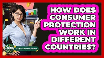 How Does Consumer Protection Work In Different Countries? - Learn About Economics