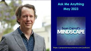 Mindscape Ask Me Anything, Sean Carroll | May 2023