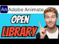 How To OPEN LIBRARY In Adobe Animate (QUICK &amp; EASY) 2026
