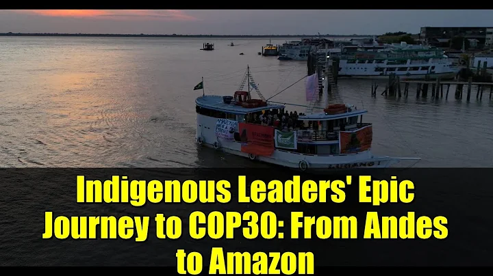Indigenous Leaders' Epic Journey to COP30: From Andes to Amazon