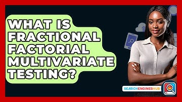 What Is Fractional Factorial Multivariate Testing? - SearchEnginesHub.com