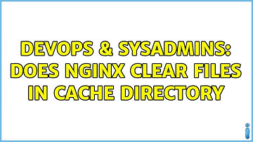 DevOps & SysAdmins: Does nginx clear files in cache directory