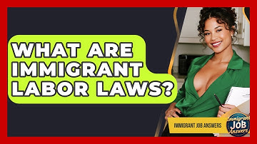What Are Immigrant Labor Laws? - Immigrant Job Answers