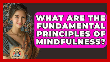 What Are The Fundamental Principles Of Mindfulness? - Buddhism Reflections
