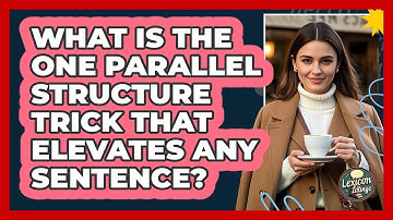What Is The One Parallel Structure Trick That Elevates Any Sentence? - Lexicon Lounge