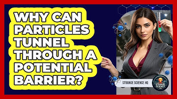 Why Can Particles Tunnel Through A Potential Barrier? - Strange Science HQ
