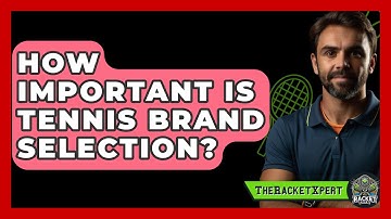 How Important Is Tennis Brand Selection? - The Racket Xpert