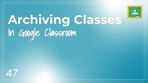 Google Classroom - Quick Tip #47 - Archiving Classes
