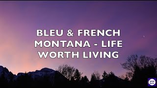 BLEU and French Montana - Life Worth Living (Lyrics)