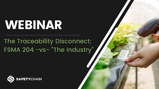 The Traceability Disconnect: FSMA 204 -vs- “The Industry”