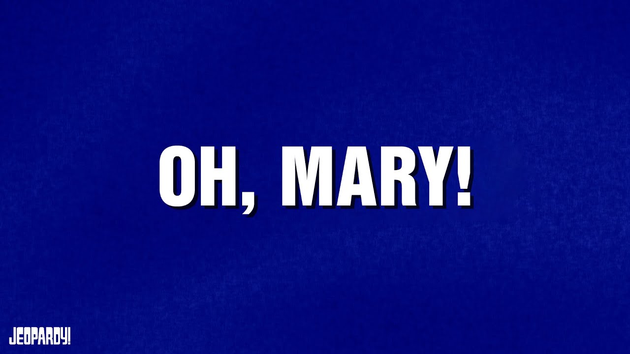 Oh, Mary! | Category | JEOPARDY!