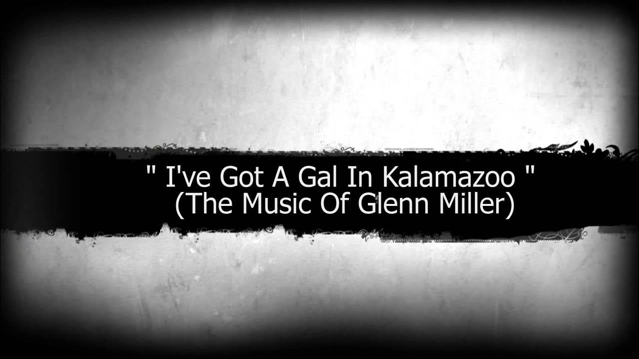 A Tribute to The music of Glenn Miller I've Got A Gal In Kalamazoo A Tribute to The music of Glenn Miller I've Got A Gal In Kalamazoo