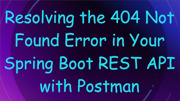Resolving the 404 Not Found Error in Your Spring Boot REST API with Postman