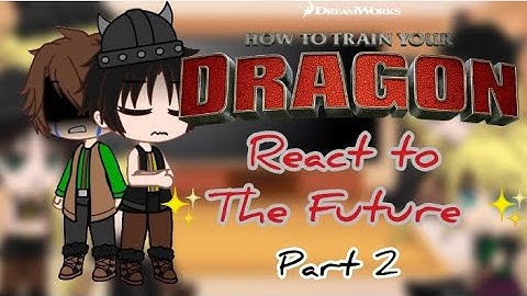 Past HTTYD react ✨The Future✨ | Part 2/5 | REQUESTED | GCRV |
