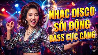 Nhạc Disco Sôi Động 💖 Liên Khúc Tình Ca Ngọt Ngào Remix - Bass Cực Căng