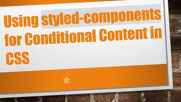Using styled-components for Conditional Content in CSS