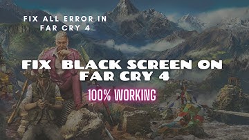 FIX ALL ERROR IN FAR CRY 4!! | BLACK SCREEN | 100% WORKING..!