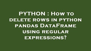 PYTHON : How to delete rows in python pandas DataFrame using regular expressions?
