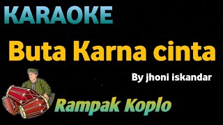 BUTA KARNA CINTA ( Nada Pria ) - Jhony Iskandar - KARAOKE HD VERSI KOPLO RAMPAK