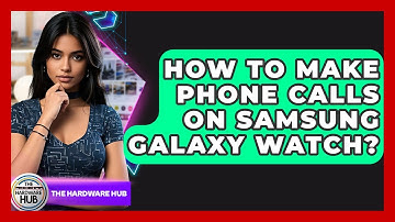 How To Make Phone Calls On Samsung Galaxy Watch? - The Hardware Hub