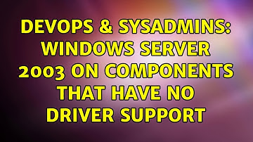 DevOps & SysAdmins: Windows Server 2003 on components that have no driver support (2 Solutions!!)