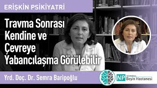 Travma Sonrası Kendine ve Çevreye Yabancılaşma Görülebilir- Yrd. Doç. Dr. Semra Baripoğlu