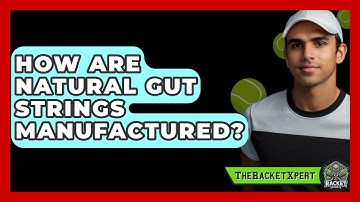 How Are Natural Gut Strings Manufactured? - The Racket Xpert