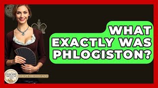 What Exactly Was Phlogiston - Europe Through the Ages