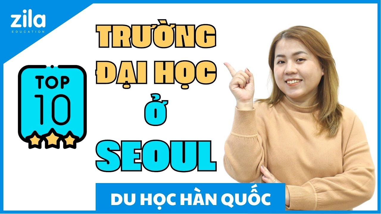 10 TRƯỜNG ĐẠI HỌC ĐÁNG HỌC NHẤT Ở SEOUL | Du học Hàn Quốc cùng Zila - youtube