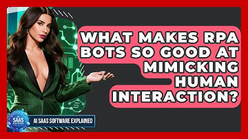 What Makes RPA Bots So Good At Mimicking Human Interaction? - AI SaaS Software Explained