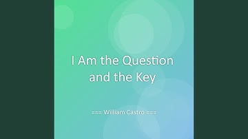 I Am the Question and the Key