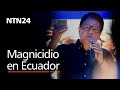 El candidato a la Presidencia de Ecuador Fernando Villavicencio fue asesinado