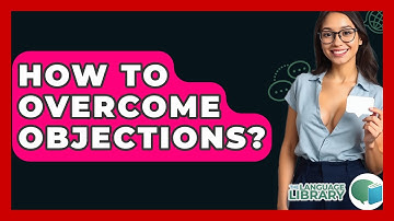How To Overcome Objections? - The Language Library