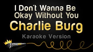 Charlie Burg - I Don't Wanna Be Okay Without You (Karaoke Version)