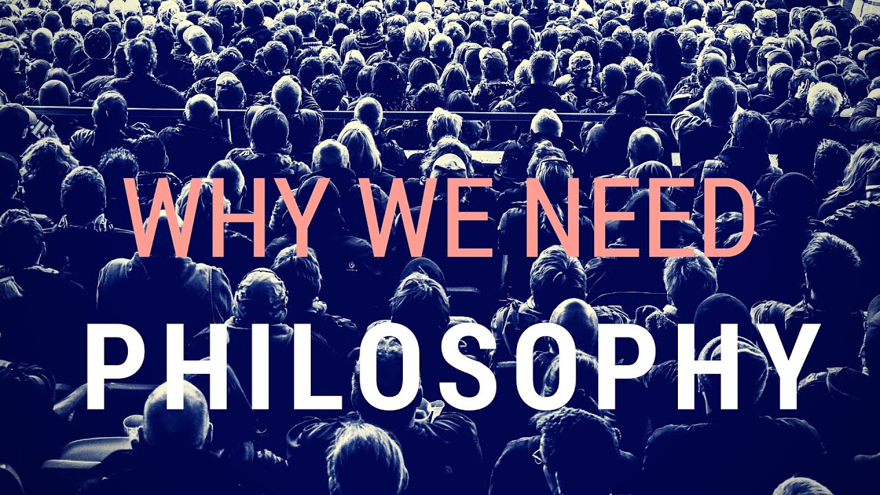 Why do we need philosophy Why do we need philosophy