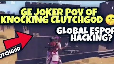 GE JOKER pov  is hacker knocking Godl clutchgod / global Esports hacking or  not / decide you all