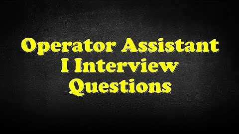 Operator Assistant I Interview Questions