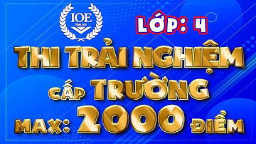 Thi trải nghiệm IOE lớp 4 cấp trường max 2000 điểm