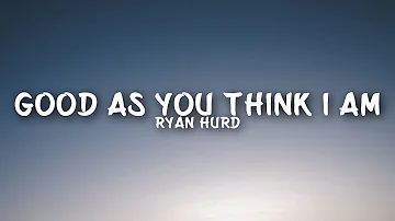 Ryan Hurd - Good as You Think I Am (Lyrics)