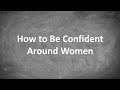 How to Be Confident Around Women